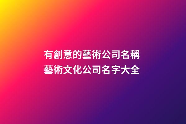 有創意的藝術公司名稱 藝術文化公司名字大全-第1張-公司起名-玄機派